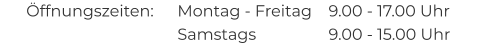 Öffnungszeiten:	Montag - Freitag  	9.00 - 17.00 Uhr Samstags		9.00 - 15.00 Uhr