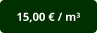15,00 € / m³